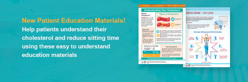New Patient Education Materials! Help patients understand their cholesterol and reducing sitting time using these free and easy to understand education materials