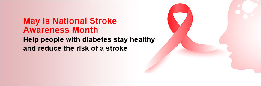 May is National Stroke Awareness Month - Help people with diabetes stay healthy and reduce the risk of a stroke