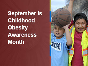 September is Childhood Obesity Awareness Month - Help them build lifelong habits for a healthy weight.
