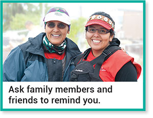 Ask family members and friends to remind you.
