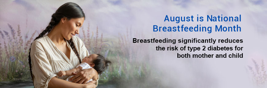 August is National Breastfeeding Month - Breastfeeding significantly reduces the risk of type 2 diabetes for both mother and child