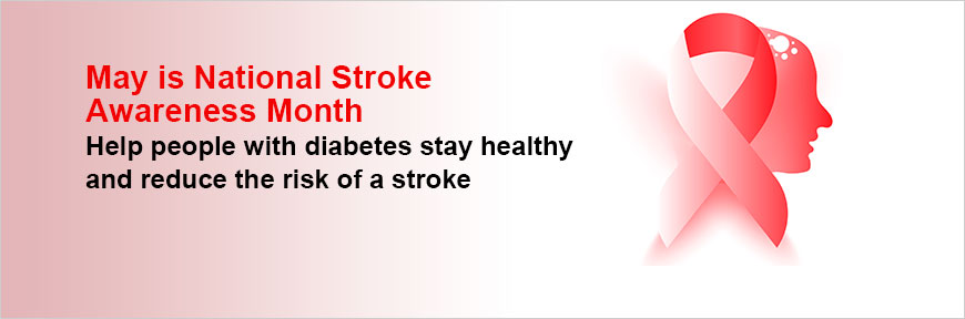May is National Stroke Awareness Month - Help people with diabetes stay healthy and reduce the risk of a stroke