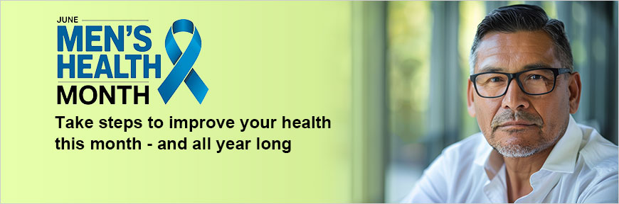 June is National Men's Health Month - Take steps to improve your health this month - and all year long