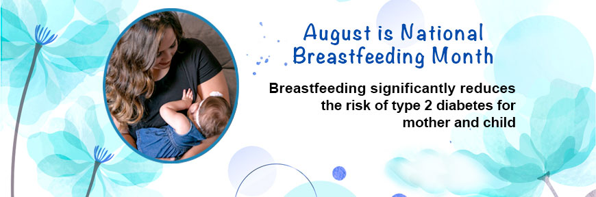 August is National Breastfeeding Month - Breastfeeding significantly reduces the risk of type 2 diabetes for mother and child