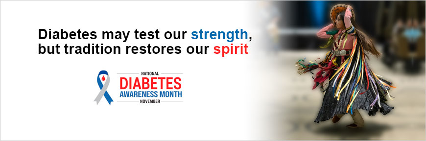 October is National Diabetes Awareness Month - Diabetes may test our strength, but tradition restores our spirit