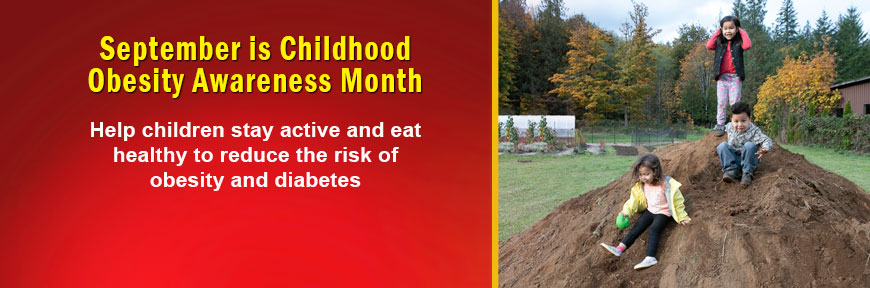 September is Childhood Obesity Awareness Month - Help children stay active and eat healthy to reduce the risk of obesity and diabetes