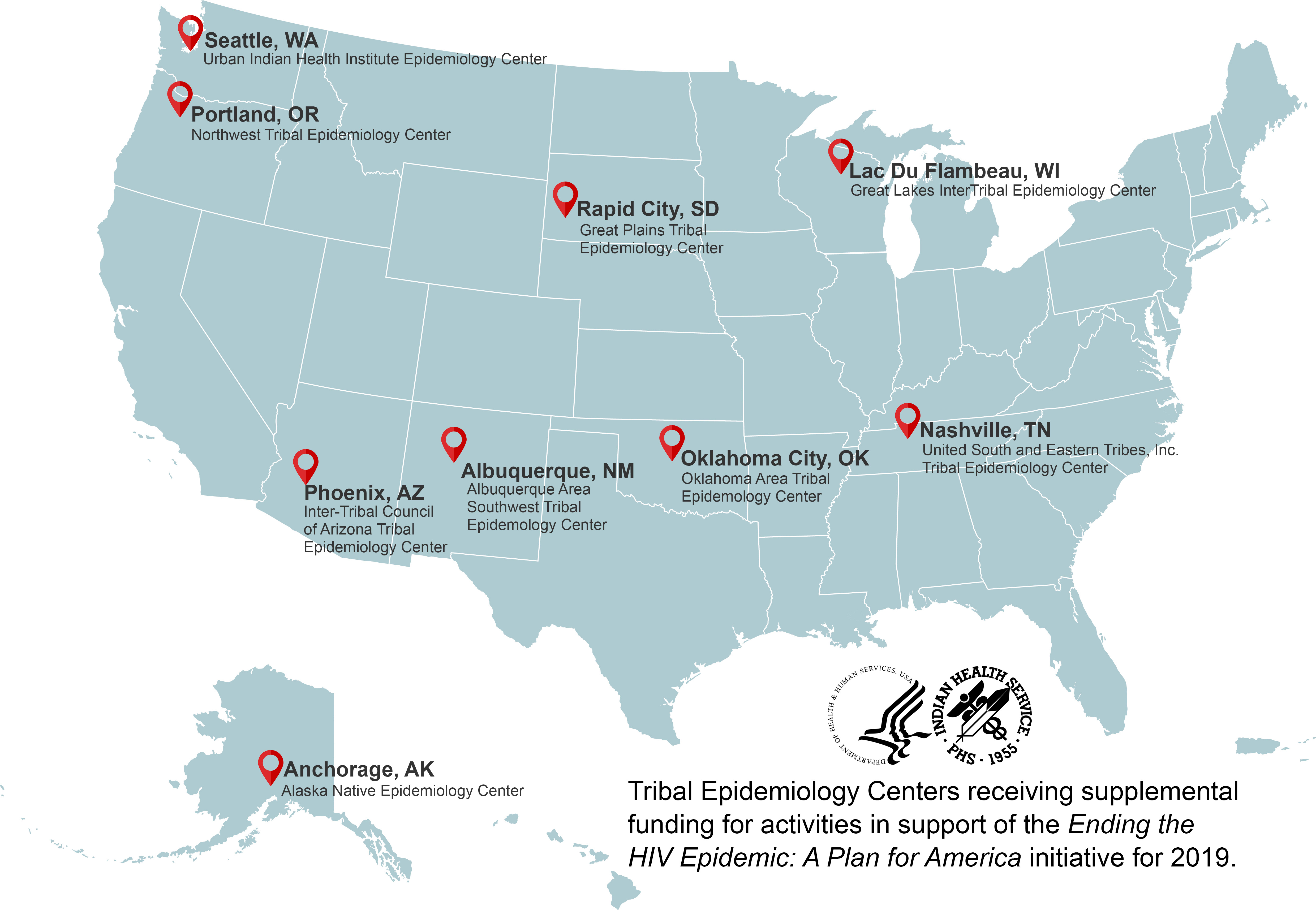 A map of the United States with markers showing the locations and names of nine Tribal Epidemiology Centers, in Lac Du Flambueau,Wisconsin; Rapid City, South Dakot; Seattle, Washington; Portland, Oregon; Phoenix, Arizona; Oklahoma City, Oklahoma; Nashville, Tennessee; and Anchorage, Alaska. These Tribal Epidemiology Centers are receiving supplemental funding for activities in support of the Ending the HIV Epidemic: A Plan for America initiative for 2019.