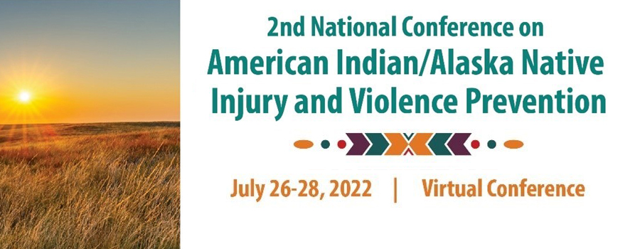 2nd National Conference on American Indian/Alaska Native injury and violence prevention. July 26-28, 2022. Virtual Conference.