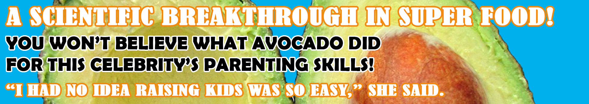 A SCIENTIFIC BREAKTHROUGH IN SUPER FOOD! YOU WON’T BELIEVE WHAT AVOCADO DID FOR THIS CELEBRITY’S PARENTING SKILLS! I HAD NO IDEA RAISING KIDS WAS SO EASY, SHE SAID.