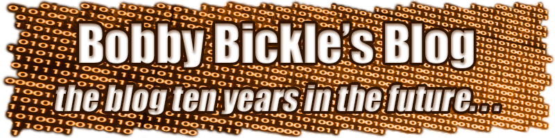 Bobby Bickle's Blog, the blog ten years in the future...