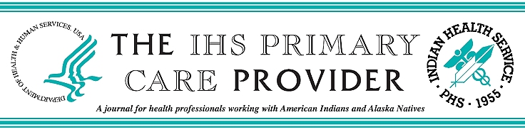 The IHS Primary Care Provider Newsletter - A journal for health professionals working with American Indians and Alaskan Natives