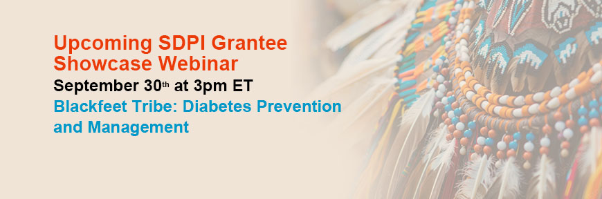Upcoming SDPI Grantee Showcase Webinar - Blackfeet Tribe: Diabetes Prevention and Management